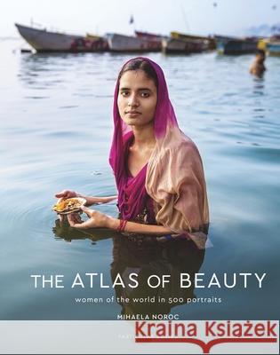 The Atlas of Beauty: Women of the World in 500 Portraits Mihaela Noroc 9781846149412 Penguin Books Ltd - książka