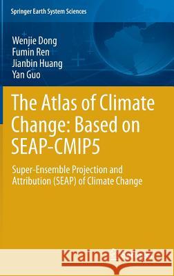 The Atlas of Climate Change: Based on Seap-Cmip5: Super-Ensemble Projection and Attribution (Seap) of Climate Change Dong, Wenjie 9783642317729 Springer - książka