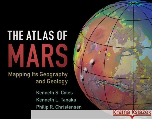 The Atlas of Mars: Mapping Its Geography and Geology Kenneth S. Coles Kenneth L. Tanaka Philip R. Christensen 9781107036291 Cambridge University Press - książka