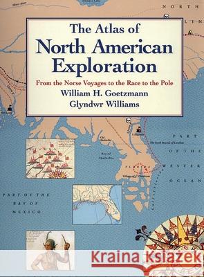 The Atlas of North American Exploration: From the Norse Voyages to the Race to the Pole William H. Goetzmann Glyndwr Williams 9780806130583 University of Oklahoma Press - książka