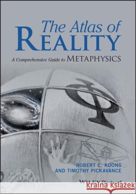 The Atlas of Reality: A Comprehensive Guide to Metaphysics Robert C. Koons Timothy H. Pickavance  9781119116264 John Wiley & Sons Inc - książka