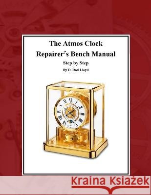 The Atmos Clock Repairer\'s Bench Manual D. Rod Lloyd 9781087865911 D. Rod Lloyd - książka