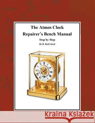 The Atmos Clock Repairer's Bench Manual, Step by Step D Rod Lloyd   9798215842393 D. Rod Lloyd - książka