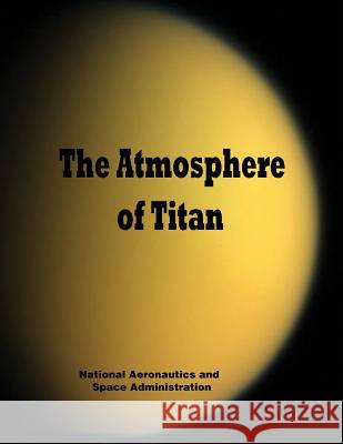 The Atmosphere of Titan National Aeronautics and Administration 9781502468123 Createspace - książka