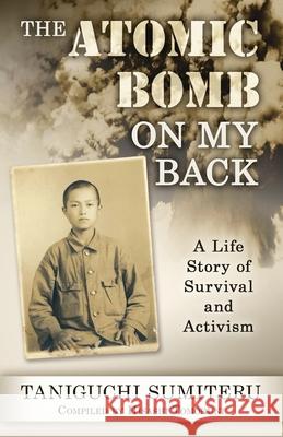 The Atomic Bomb on My Back: A Life Story of Survival and Activism Sumiteru Taniguchi 9781578690404 Rootstock Publishing - książka