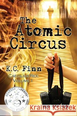 The Atomic Circus: A Caecilius Rex Novel K. C. Finn 9781482732481 Createspace - książka