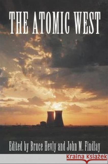 The Atomic West Bruce Hevly John M. Findlay 9780295977164 University of Washington Press - książka