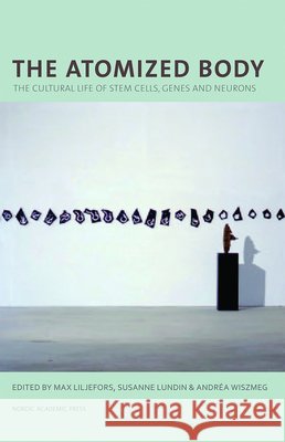 The Atomized Body: The Cultural Life of Stem Cells, Genes and Neurons Liljefors, Max 9789187121920 Nordic Academic Press - książka