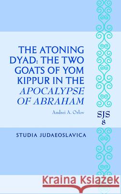 The Atoning Dyad: The Two Goats of Yom Kippur in the Apocalypse of Abraham Andrei Orlov 9789004308213 Brill Academic Publishers - książka