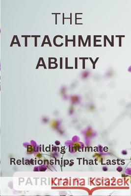 The Attachment Ability: Building Intimate Relationships That Lasts Patricia R Ross   9798358277311 Independently Published - książka