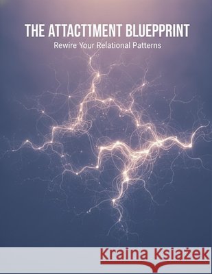 The Attachment Blueprint: Rewire Your Relational Patterns Soler, Marta 9798171553104 Independently Published - książka