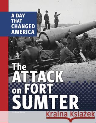 The Attack on Fort Sumter: A Day That Changed America Isaac Kerry 9781666341621 Capstone Press - książka