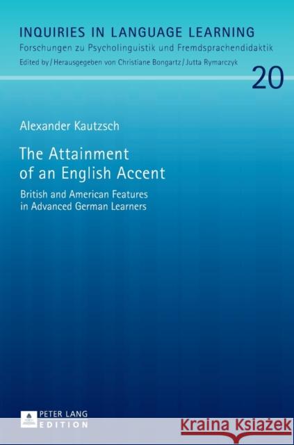 The Attainment of an English Accent: British and American Features in Advanced German Learners Bongartz, Christiane 9783631720998 Inquiries in Language Learning - książka