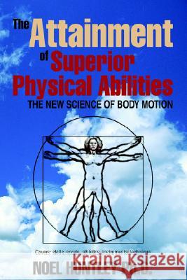 The Attainment of Superior Physical Abilities Noel Huntley 9781599263106 Xlibris Corporation - książka