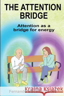 The attention bridge: Attention as a bridge for energy Vizcaino Carles, Fernando 9781537196459 Createspace Independent Publishing Platform - książka