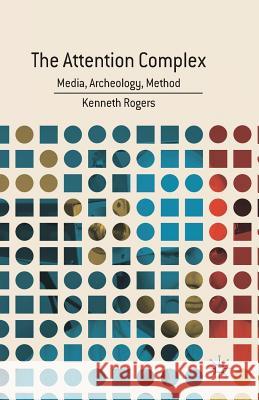 The Attention Complex: Media, Archeology, Method Rogers, K. 9781349434534 Palgrave MacMillan - książka