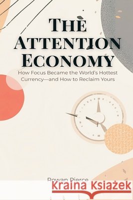 The Attention Economy: How Focus Became the World's Hottest Currency-and How to Reclaim Yours Rowan Pierce 9789371773614 Mindful Pages - książka