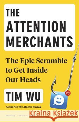 The Attention Merchants: The Epic Scramble to Get Inside Our Heads Wu, Tim 9780804170048 Vintage - książka