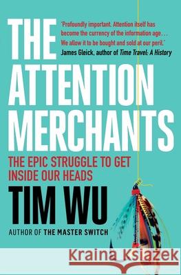 The Attention Merchants: The Epic Struggle to Get Inside Our Heads Tim (Atlantic Books) Wu 9781782394853 Atlantic Books - książka