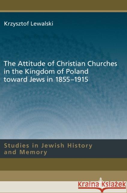 The Attitude of Christian Churches in the Kingdom of Poland Toward Jews in 1855-1915 Krzysztof Lewalski 9783631783412 Peter Lang Gmbh, Internationaler Verlag Der W - książka