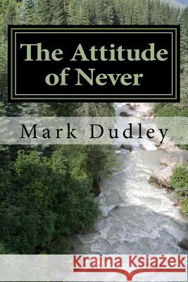 The Attitude of Never Mark Dudley 9781977587602 Createspace Independent Publishing Platform - książka