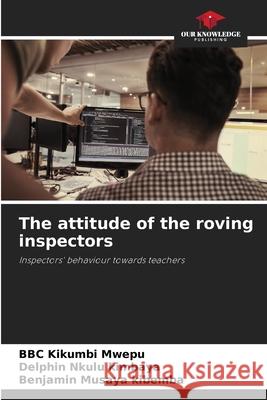 The attitude of the roving inspectors Bbc Kikumbi Mwepu, Delphin Nkulu Kimbaya, Benjamin Musaya Kibemba 9786204121314 Our Knowledge Publishing - książka