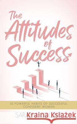 The Attitudes of Success: 10 Powerful Habits of Successful, Confident Women Sarah J. Collins 9781794021600 Independently Published - książka