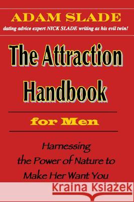 The Attraction Handbook for Men: Harnessing the Power of Nature to Make Her Want You Adam Slade Nick Slade 9781490905396 Createspace - książka