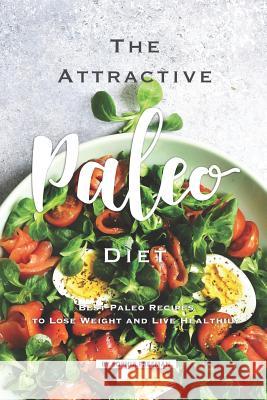 The Attractive Paleo Diet: 25 Paleo Recipes to Lose Weight and Live Healthily Sophia Freeman 9781099425257 Independently Published - książka