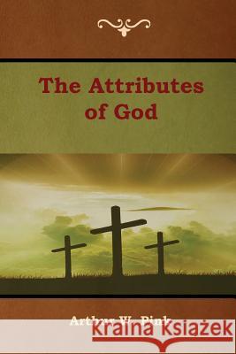 The Attributes of God Arthur W. Pink 9781618954541 Bibliotech Press - książka