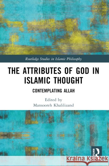 The Attributes of God in Islamic Thought: Contemplating Allah Mansooreh Khalilizand 9781032571591 Routledge - książka
