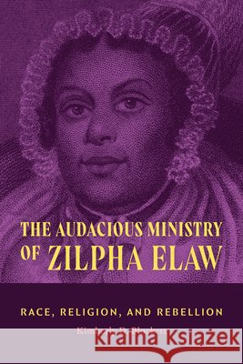 The Audacious Ministry of Zilpha Elaw: Race, Religion, and Rebellion Kimberly D. Blockett 9781478028659 Duke University Press - książka