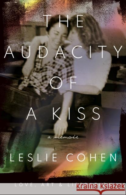 The Audacity of a Kiss: Love, Art, and Liberation Leslie Cohen 9781978825116 Rutgers University Press - książka