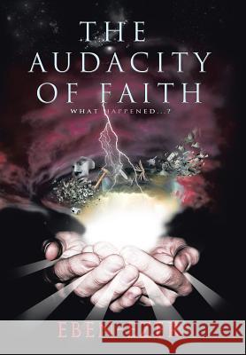 The Audacity of Faith: What Happened...? Eben-Ezer 9781449792169 WestBow Press - książka