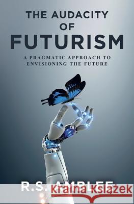 The Audacity of Futurism: A pragmatic approach to envisioning the future Amblee, R. S. 9780983157427 Gloture Books - książka