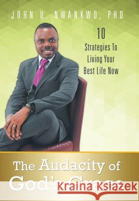 The Audacity of God's Grace: 10 Strategies to Living Your Best Life Now Nwankwo, John U. 9781452594354 Balboa Press - książka
