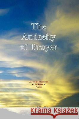 The Audacity of Prayer: A Fresh Translation of the Book of Psalms John G. Cunyus Joseph Harker 9780964460997 Searchlight Press - książka