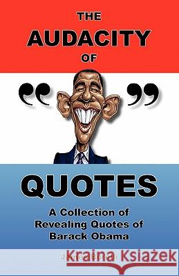 The Audacity of Quotes: A Collection of Revealing Quotes of Barack Obama James Borelli 9781450591072 Createspace - książka
