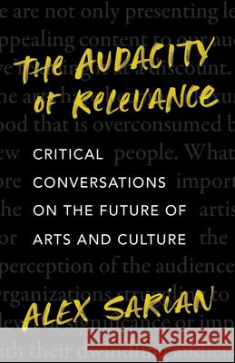 The Audacity of Relevance: Critical Conversations on the Future of Arts and Culture Alex Sarian 9781770417731 ECW Press - książka