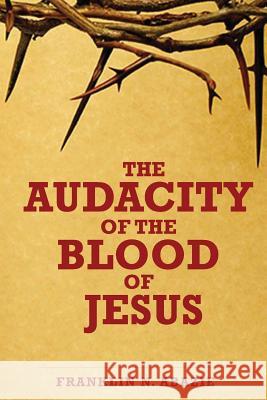 The Audacity of the Blood of Jesus: The Blood of Jesus Franklin N. Abazie 9780996626330 Miracle of God Ministries - książka