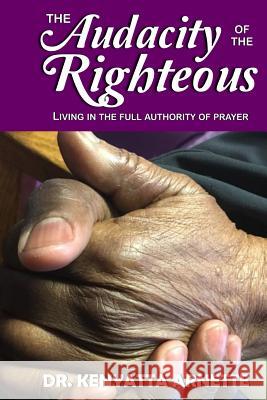 The Audacity of the Righteous Dr Kenyatta Arnette 9781548269555 Createspace Independent Publishing Platform - książka