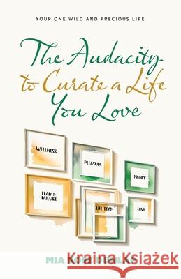 The Audacity to Curate a Life You Love: Your One Wild and Precious Life Mia Dunlap 9781963874143 Mynd Matters Publishing - książka