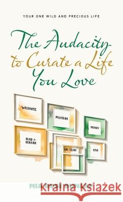 The Audacity to Curate a Life You Love: Your One Wild and Precious Life Mia Dunlap 9781963874150 Mynd Matters Publishing - książka