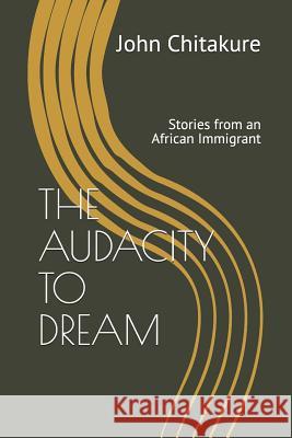 The Audacity to Dream: Stories from an African Immigrant John Chitakure 9780999833902 John Chitakure - książka