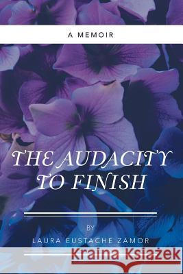 The Audacity to Finish: A Memoir Laura Eustache Zamor 9781973617457 WestBow Press - książka