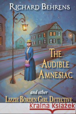 The Audible Amnesiac: and other Lizzie Borden Girl Detective Mysteries Behrens, Richard 9780991278428 Nine Muses - książka