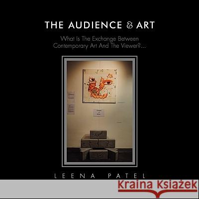 The Audience & Art: What Is The Exchange Between Contemporary Art And The Viewer?... Patel, Leena 9781462876570 Xlibris Corp. UK Sr - książka