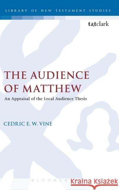 The Audience of Matthew: An Appraisal of the Local Audience Thesis Vine, Cedric E. W. 9780567421739 T & T Clark International - książka