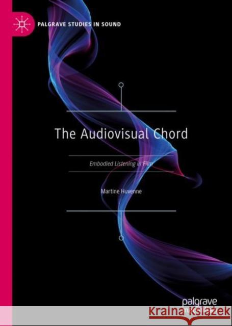 The Audiovisual Chord: Embodied Listening in Film Martine Huvenne 9789811948060 Palgrave MacMillan - książka