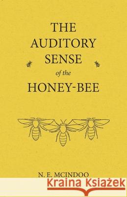 The Auditory Sense of the Honey-Bee N E McIndoo 9781473334465 Home Farm Books - książka